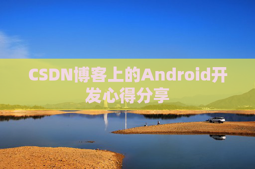 CSDN博客上的Android开发心得分享